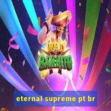 eternal supreme pt br